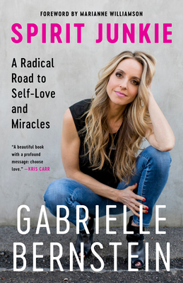 Spirit Junkie: A Radical Road to Self-Love and Miracles - Gabrielle Bernstein