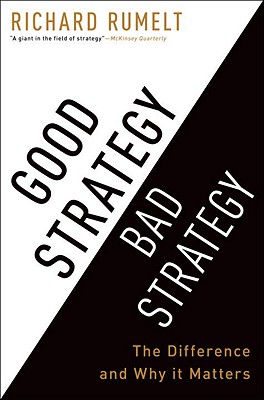 Good Strategy Bad Strategy: The Difference and Why It Matters - Richard Rumelt