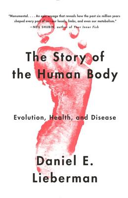 The Story of the Human Body: Evolution, Health, and Disease - Daniel Lieberman