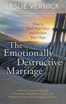 The Emotionally Destructive Marriage: How to Find Your Voice and Reclaim Your Hope - Leslie Vernick