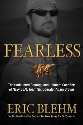 Fearless: The Undaunted Courage and Ultimate Sacrifice of Navy SEAL Team SIX Operator Adam Brown - Eric Blehm