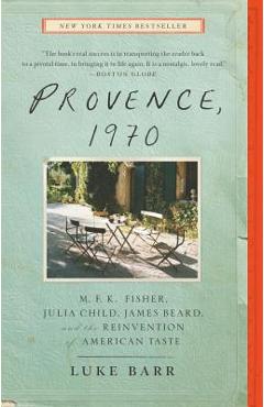 Coperta cărții 'Provence, 1970: M.F.K. Fisher, Julia Child, James Beard, and the Reinvention of American Taste - Luke Barr'