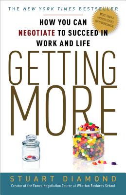 Getting More: How You Can Negotiate to Succeed in Work and Life - Stuart Diamond