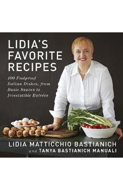 Poza produsului Lidia's Favorite Recipes: 100 Foolproof Italian Dishes, from Basic Sauces to Irresistible Entrees - Lidia Matticchio Bastianich