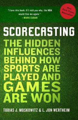 Scorecasting: The Hidden Influences Behind How Sports Are Played and Games Are Won - Tobias Moskowitz