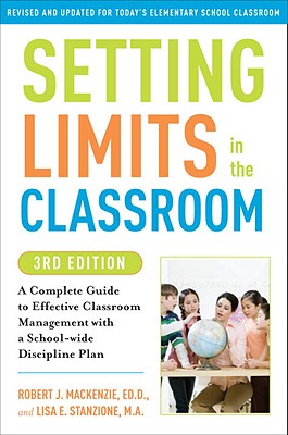 Setting Limits in the Classroom: A Complete Guide to Effective Classroom Management with a School-Wide Discipline Plan - Robert J. Mackenzie