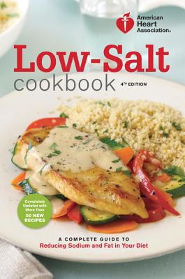 Low-Salt Cookbook: A Complete Guide to Reducing Sodium and Fat in Your Diet - American Heart Association