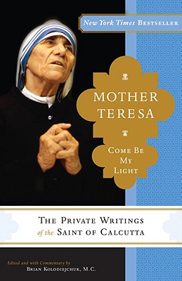 Mother Teresa: Come Be My Light: The Private Writings of the Saint of Calcutta - Mother Teresa