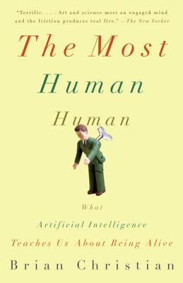 The Most Human Human: What Artificial Intelligence Teaches Us about Being Alive - Brian Christian