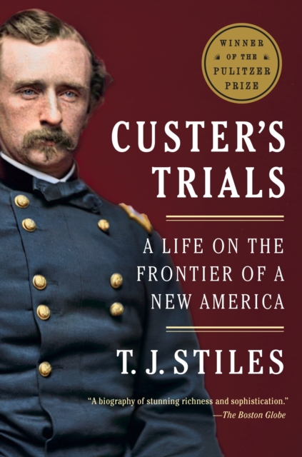 Custer's Trials: A Life on the Frontier of a New America - T. J. Stiles