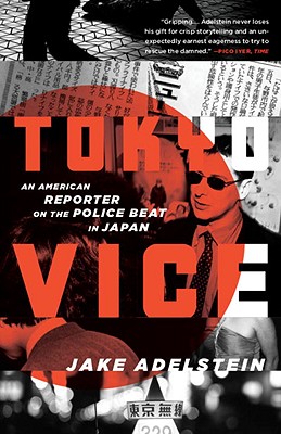 Tokyo Vice: An American Reporter on the Police Beat in Japan - Jake Adelstein
