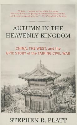 Autumn in the Heavenly Kingdom: China, the West, and the Epic Story of the Taiping Civil War - Stephen R. Platt