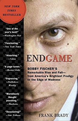 Endgame: Bobby Fischer's Remarkable Rise and Fall: From America's Brightest Prodigy to the Edge of Madness - Frank Brady