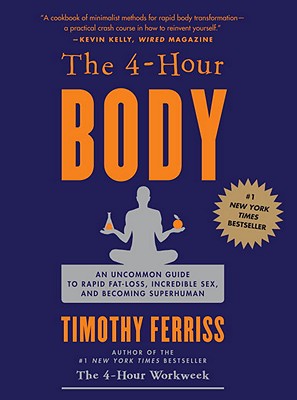 The 4-Hour Body: An Uncommon Guide to Rapid Fat-Loss, Incredible Sex, and Becoming Superhuman - Timothy Ferriss