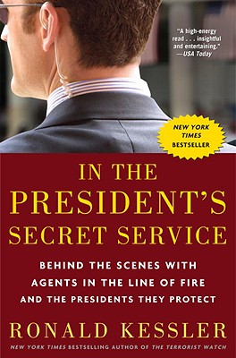 In the President's Secret Service: Behind the Scenes with Agents in the Line of Fire and the Presidents They Protect - Ronald Kessler