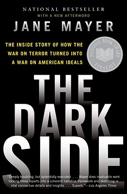 The Dark Side: The Inside Story of How the War on Terror Turned Into a War on American Ideals - Jane Mayer