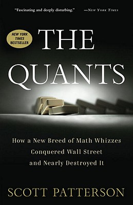 The Quants: How a New Breed of Math Whizzes Conquered Wall Street and Nearly Destroyed It - Scott Patterson