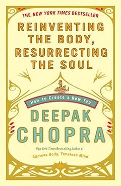 Poza produsului Reinventing the Body, Resurrecting the Soul: How to Create a New You - Deepak Chopra