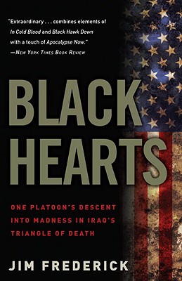 Black Hearts: One Platoon's Descent Into Madness in Iraq's Triangle of Death - Jim Frederick