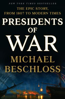 Presidents of War: The Epic Story, from 1807 to Modern Times - Michael Beschloss