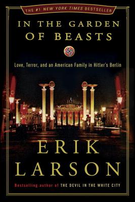 In the Garden of Beasts: Love, Terror, and an American Family in Hitler's Berlin - Erik Larson