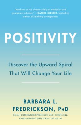 Positivity: Top-Notch Research Reveals the Upward Spiral That Will Change Your Life - Barbara Fredrickson