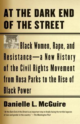 At the Dark End of the Street: Black Women, Rape, and Resistance--A New History of the Civil Rights Movement from Rosa Parks to the Rise of Black Pow - Danielle L. Mcguire
