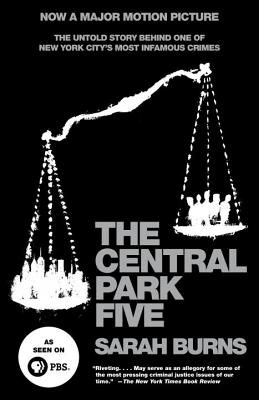 The Central Park Five: The Untold Story Behind One of New York City's Most Infamous Crimes - Sarah Burns