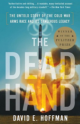 The Dead Hand: The Untold Story of the Cold War Arms Race and Its Dangerous Legacy - David Hoffman
