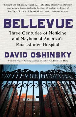 Bellevue: Three Centuries of Medicine and Mayhem at America's Most Storied Hospital - David Oshinsky
