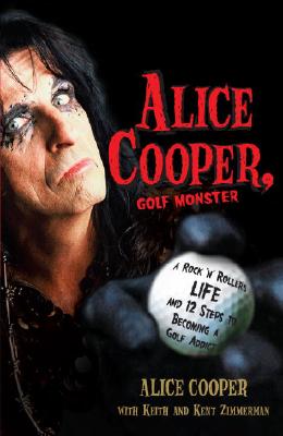 Alice Cooper, Golf Monster: A Rock 'n' Roller's Life and 12 Steps to Becoming a Golf Addict - Alice Cooper