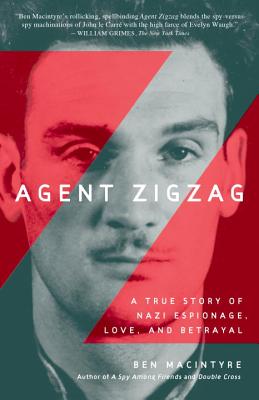 Agent Zigzag: A True Story of Nazi Espionage, Love, and Betrayal - Ben Macintyre