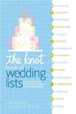 The Knot Book of Wedding Lists: The Ultimate Guide to the Perfect Day, Down to the Smallest Detail - Carley Roney