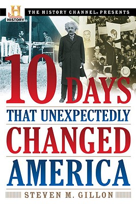 10 Days That Unexpectedly Changed America - Steven M. Gillon