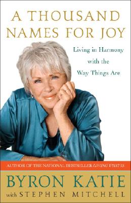 A Thousand Names for Joy: Living in Harmony with the Way Things Are - Byron Katie