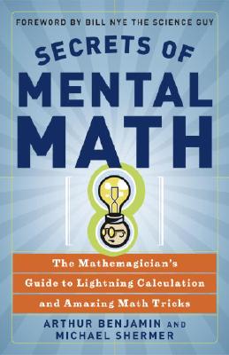 Secrets of Mental Math: The Mathemagician's Guide to Lightning Calculation and Amazing Math Tricks - Arthur Benjamin