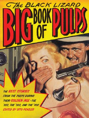 The Black Lizard Big Book of Pulps: The Best Crime Stories from the Pulps During Their Golden Age--The '20s, '30s & '40s - Otto Penzler