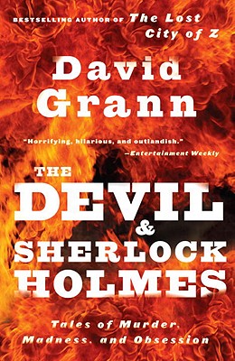 The Devil and Sherlock Holmes: Tales of Murder, Madness, and Obsession - David Grann