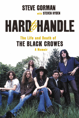 Hard to Handle: The Life and Death of the Black Crowes--A Memoir - Steve Gorman