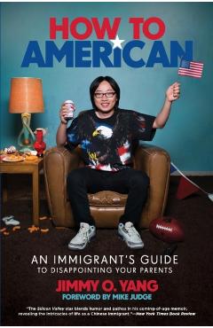 How to American: An Immigrant's Guide to Disappointing Your Parents - Jimmy O. Yang
