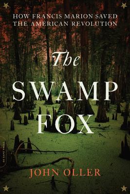 The Swamp Fox: How Francis Marion Saved the American Revolution - John Oller