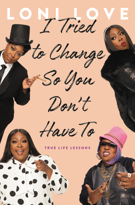 I Tried to Change So You Don't Have to: True Life Lessons - Loni Love