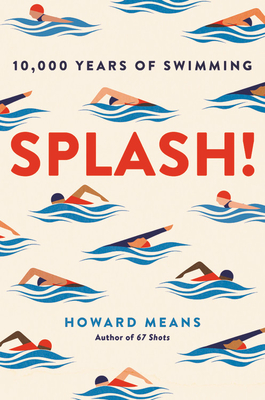 Splash!: 10,000 Years of Swimming - Howard Means