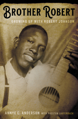 Brother Robert: Growing Up with Robert Johnson - Annye C. Anderson