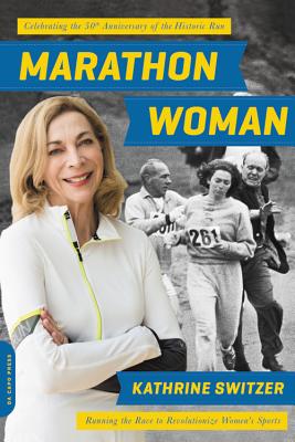 Marathon Woman: Running the Race to Revolutionize Women's Sports - Kathrine Switzer
