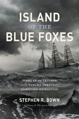 Island of the Blue Foxes: Disaster and Triumph on the World's Greatest Scientific Expedition - Stephen R. Bown