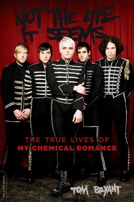 Not the Life It Seems: The True Lives of My Chemical Romance - Tom Bryant