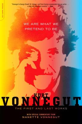 We Are What We Pretend to Be: The First and Last Works - Kurt Vonnegut