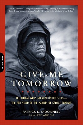 Give Me Tomorrow: The Korean War's Greatest Untold Story-The Epic Stand of the Marines of George Company - Patrick K. O'donnell