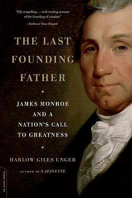 The Last Founding Father: James Monroe and a Nation's Call to Greatness - Harlow Giles Unger